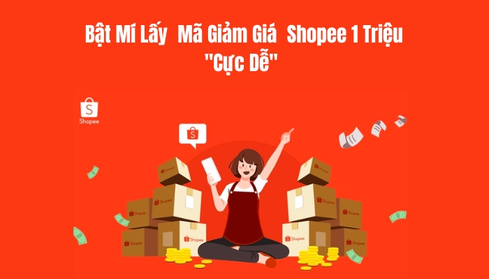 Bật Mí Lấy Mã Giảm Giá Shopee 1 Triệu "Cực Dễ"