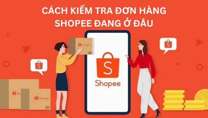 cách kiểm tra đơn hàng shopee đang ở đâu