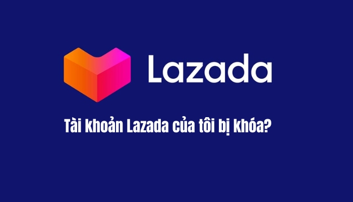 Tại sao tài khoản Lazada của tôi bị khóa không mua hàng được?