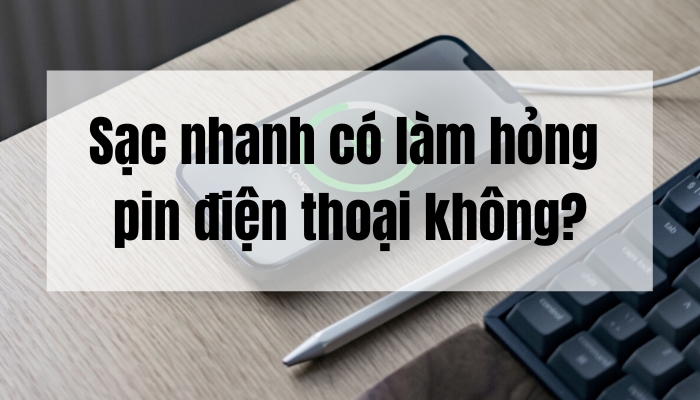 sạc nhanh có làm hỏng pin điện thoại không