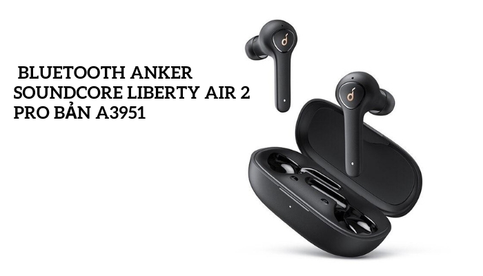 Bluetooth Anker Soundcore Liberty Air 2 Pro bản A3951