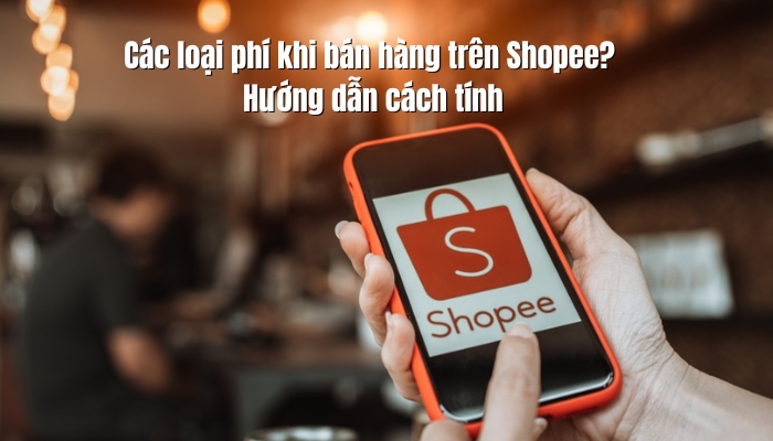 Các loại phí khi bán hàng trên Shopee