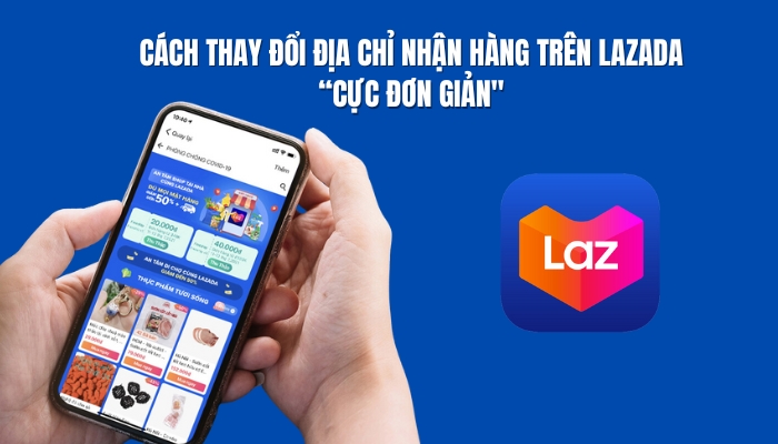 Cách thay đổi địa chỉ nhận hàng trên Lazada