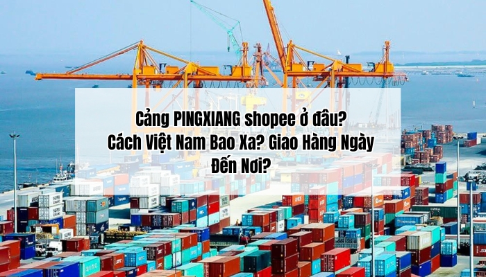 Cảng PINGXIANG shopee ở đâu?