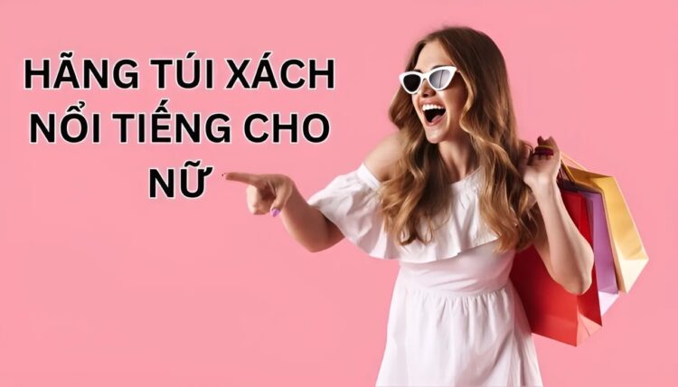 hãng túi xách nổi tiếng cho nữ