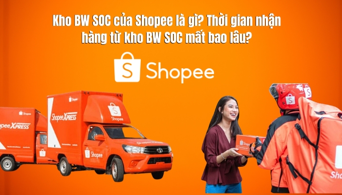 Kho BW SOC của Shopee là gì? Vị trí ở đâu? Bao lâu nhận được hàng?