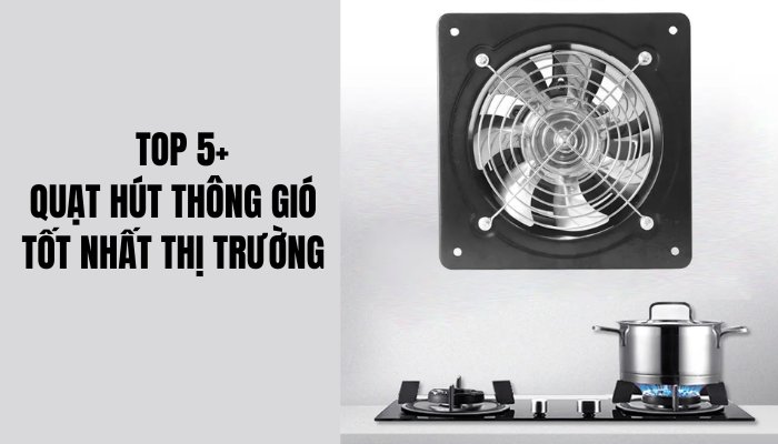 5+ Quạt hút thông gió tốt nhất thị trường [Cập Nhật 2024]