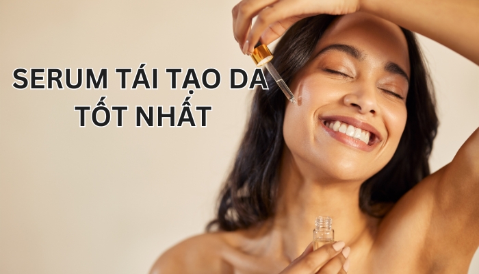 serum tái tạo da tốt nhất